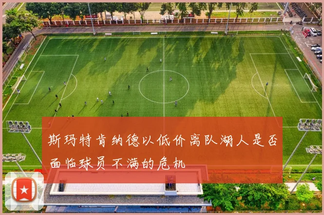 斯玛特肯纳德以低价离队湖人是否面临球员不满的危机